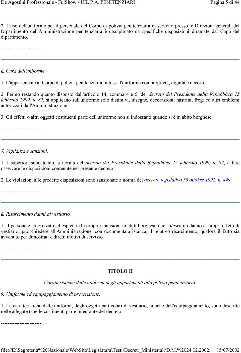 disposizioni diramate dal Capo del dipartimento. ------------------------ 6. Cura dell'uniforme. 1. L'appartenente al Corpo di polizia penitenziaria indossa l'uniforme con proprietà, dignità e decoro.