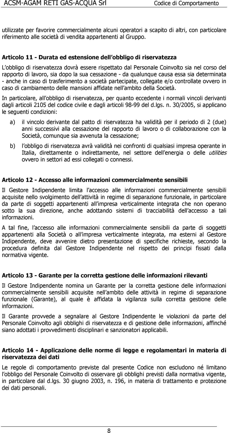 cessazione - da qualunque causa essa sia determinata - anche in caso di trasferimento a società partecipate, collegate e/o controllate ovvero in caso di cambiamento delle mansioni affidate nell