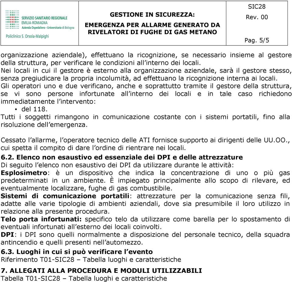 Gli operatori uno e due verificano, anche e soprattutto tramite il gestore della struttura, se vi sono persone infortunate all interno dei locali e in tale caso richiedono immediatamente l