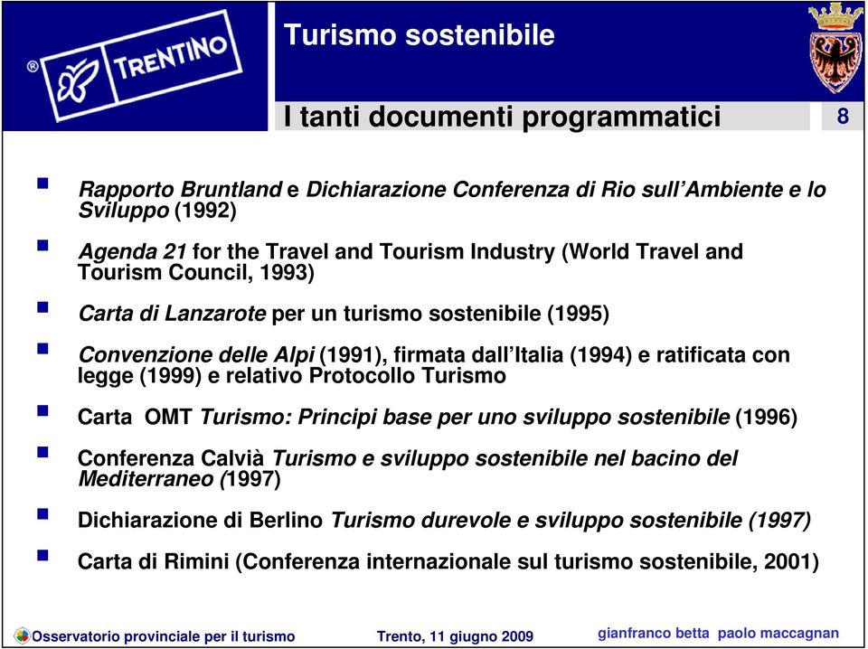 legge (1999) e relativo Protocollo Turismo Carta OMT Turismo: Principi base per uno sviluppo sostenibile (1996) Conferenza Calvià Turismo e sviluppo sostenibile nel