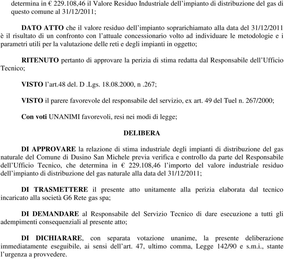 risultato di un confronto con l attuale concessionario volto ad individuare le metodologie e i parametri utili per la valutazione delle reti e degli impianti in oggetto; RITENUTO pertanto di