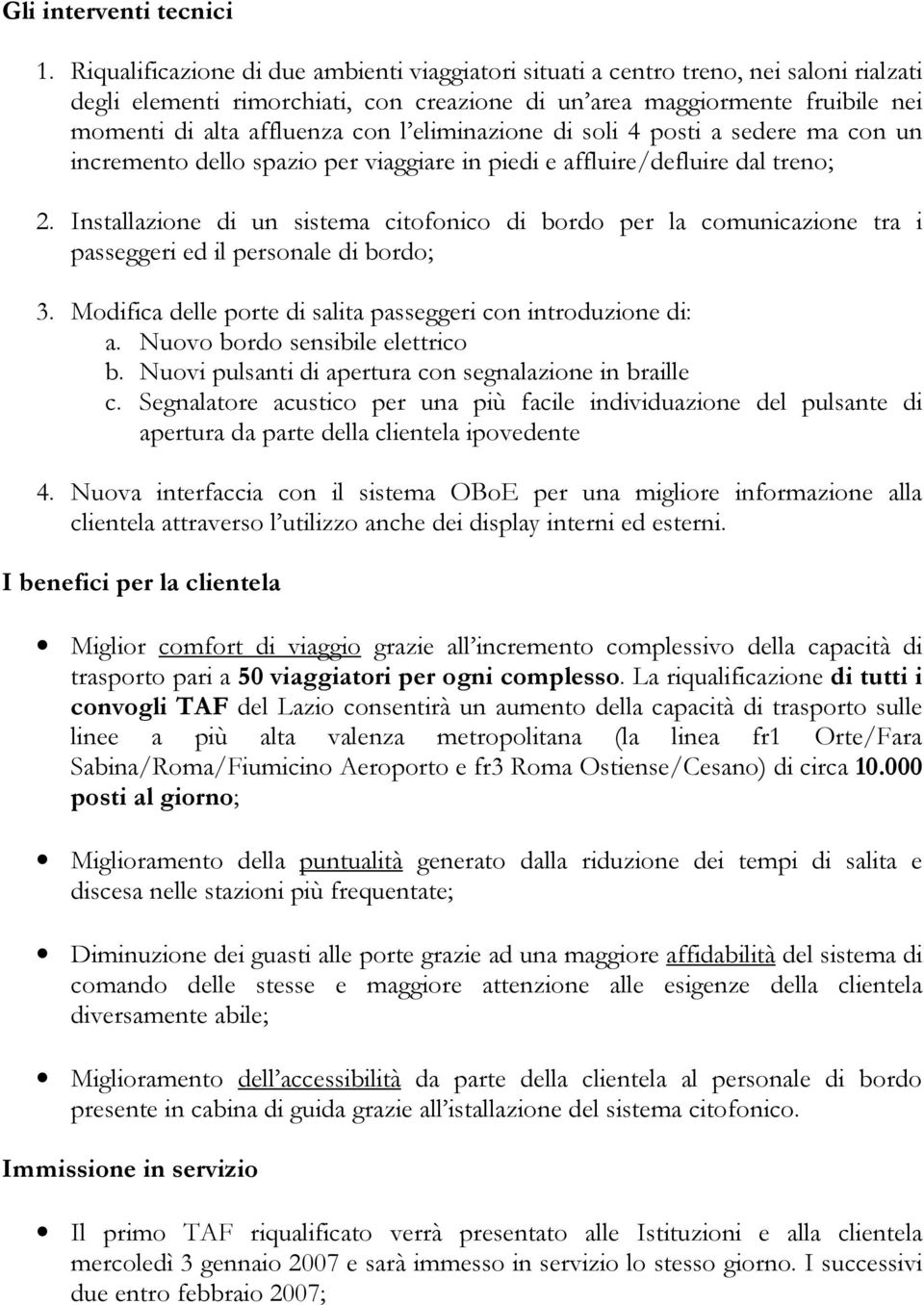 eliminazione di soli 4 posti a sedere ma con un incremento dello spazio per viaggiare in piedi e affluire/defluire dal treno; 2.