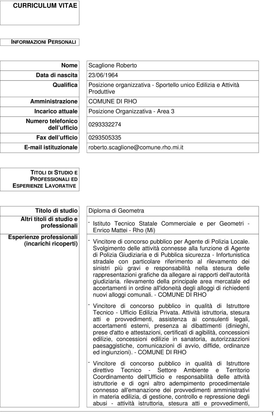 it TITOLI DI STUDIO E PROFESSIONALI ED ESPERIENZE LAVORATIVE Titolo di studio Altri titoli di studio e professionali Esperienze professionali (incarichi ricoperti) Diploma di Geometra - Istituto