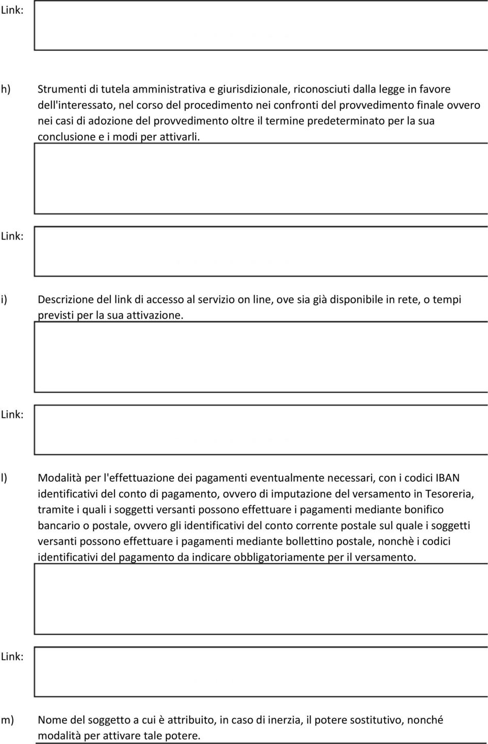 i) Descrizione del link di accesso al servizio on line, ove sia già disponibile in rete, o tempi previsti per la sua attivazione.