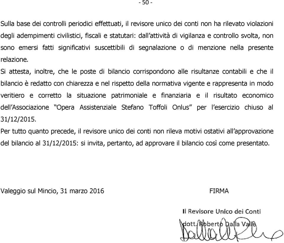 Si attesta, inoltre, che le poste di bilancio corrispondono alle risultanze contabili e che il bilancio è redatto con chiarezza e nel rispetto della normativa vigente e rappresenta in modo veritiero