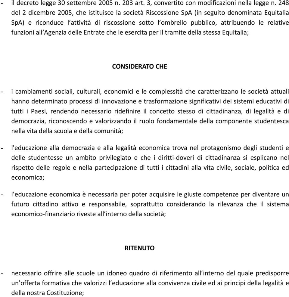 funzioni all Agenzia delle Entrate che le esercita per il tramite della stessa Equitalia; CONSIDERATO CHE - i cambiamenti sociali, culturali, economici e le complessità che caratterizzano le società