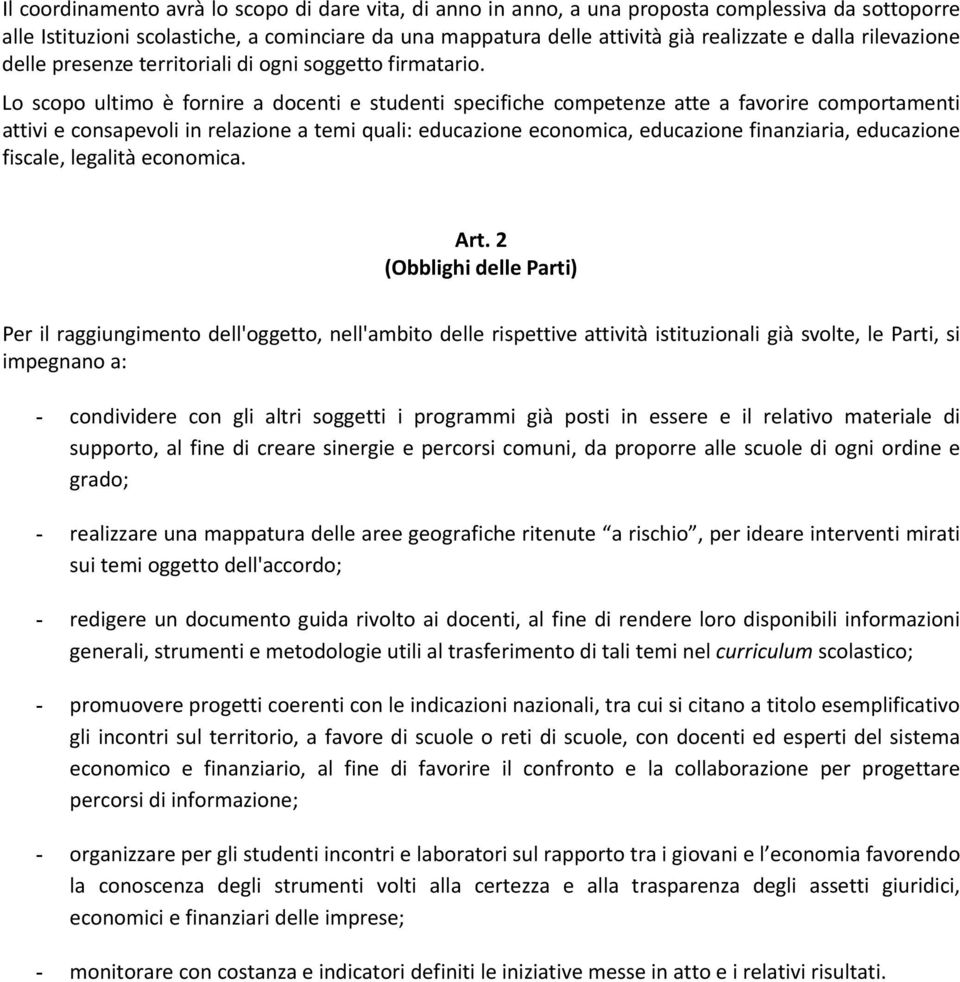 Lo scopo ultimo è fornire a docenti e studenti specifiche competenze atte a favorire comportamenti attivi e consapevoli in relazione a temi quali: educazione economica, educazione finanziaria,