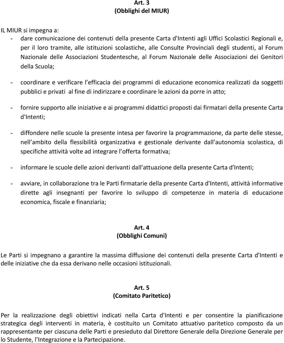 efficacia dei programmi di educazione economica realizzati da soggetti pubblici e privati al fine di indirizzare e coordinare le azioni da porre in atto; - fornire supporto alle iniziative e ai