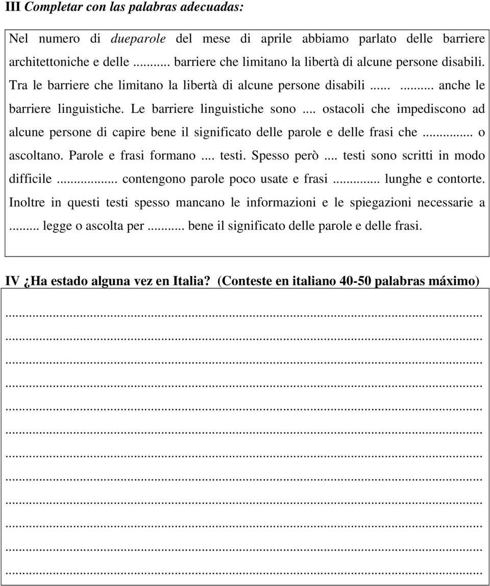 .. ostacoli che impediscono ad alcune persone di capire bene il significato delle parole e delle frasi che... o ascoltano. Parole e frasi formano... testi. Spesso però.