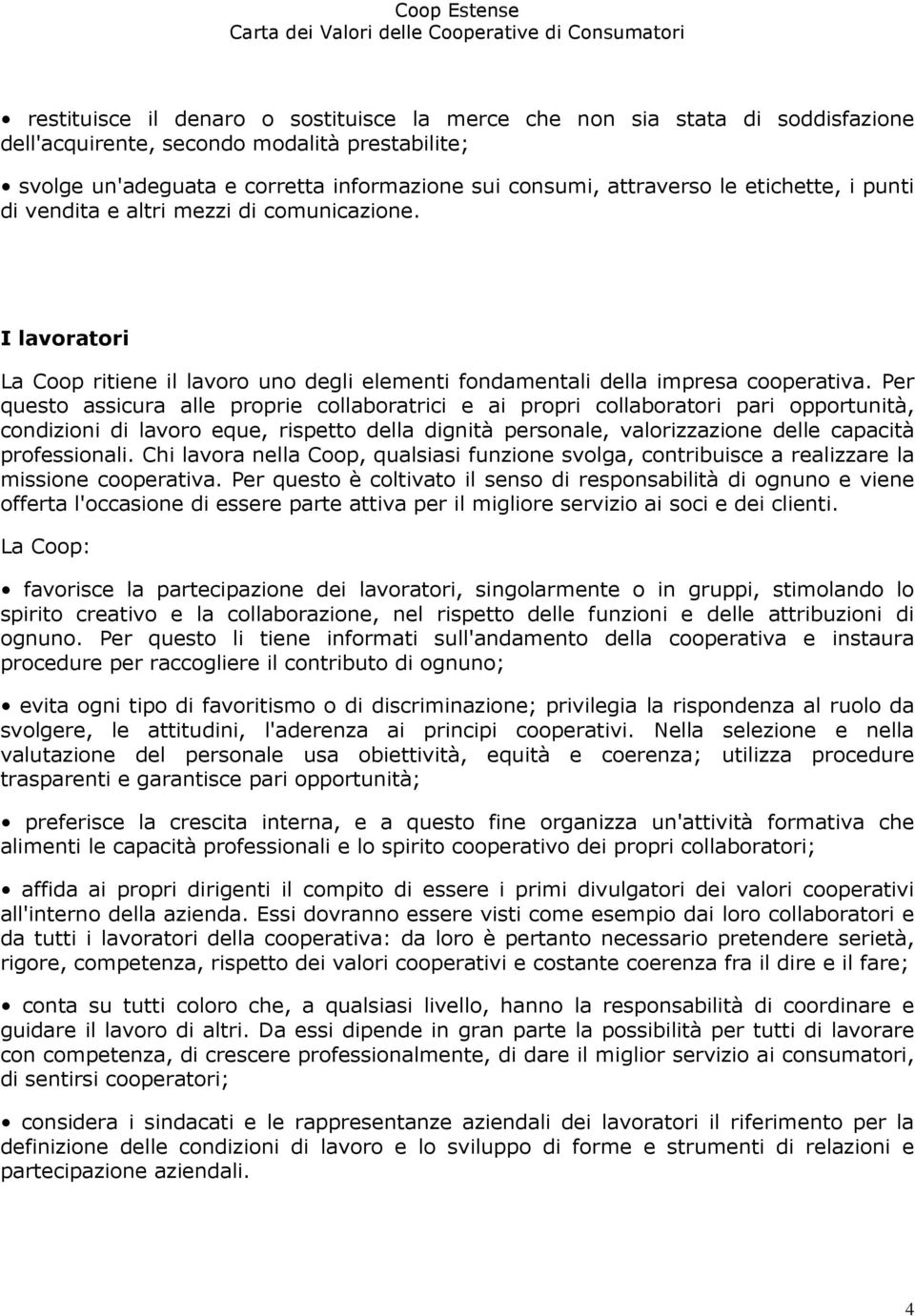 Per questo assicura alle proprie collaboratrici e ai propri collaboratori pari opportunità, condizioni di lavoro eque, rispetto della dignità personale, valorizzazione delle capacità professionali.