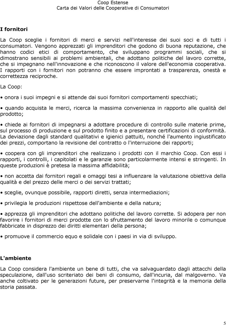 adottano politiche del lavoro corrette, che si impegnano nell'innovazione e che riconoscono il valore dell'economia cooperativa.