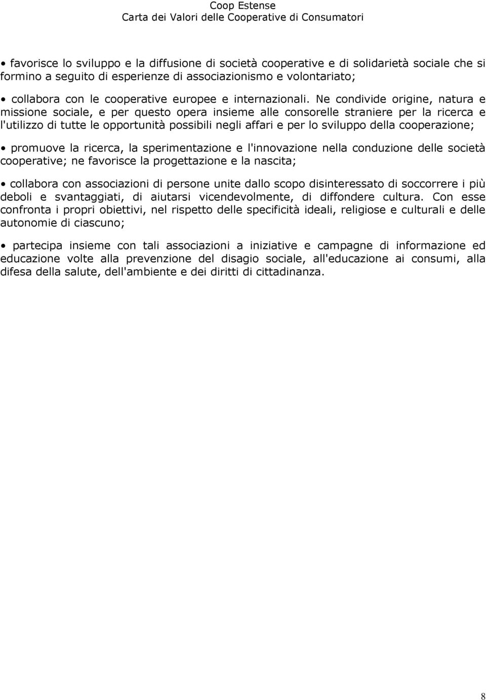 Ne condivide origine, natura e missione sociale, e per questo opera insieme alle consorelle straniere per la ricerca e l'utilizzo di tutte le opportunità possibili negli affari e per lo sviluppo