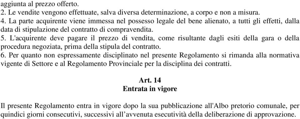 L'acquirente deve pagare il prezzo di vendita, come risultante dagli esiti della gara o della procedura negoziata, prima della stipula del contratto. 6.