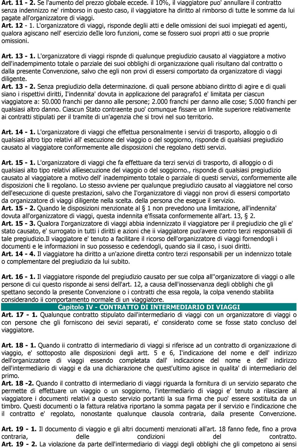 12-1. L'organizzatore di viaggi, risponde deglii atti e delle omissioni dei suoi impiegati ed agenti, qualora agiscano nell' esercizio deile loro funzioni, come se fossero suoi propri atti o sue