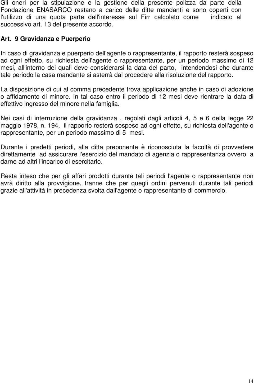 9 Gravidanza e Puerperio In caso di gravidanza e puerperio dell'agente o rappresentante, il rapporto resterà sospeso ad ogni effetto, su richiesta dell'agente o rappresentante, per un periodo massimo