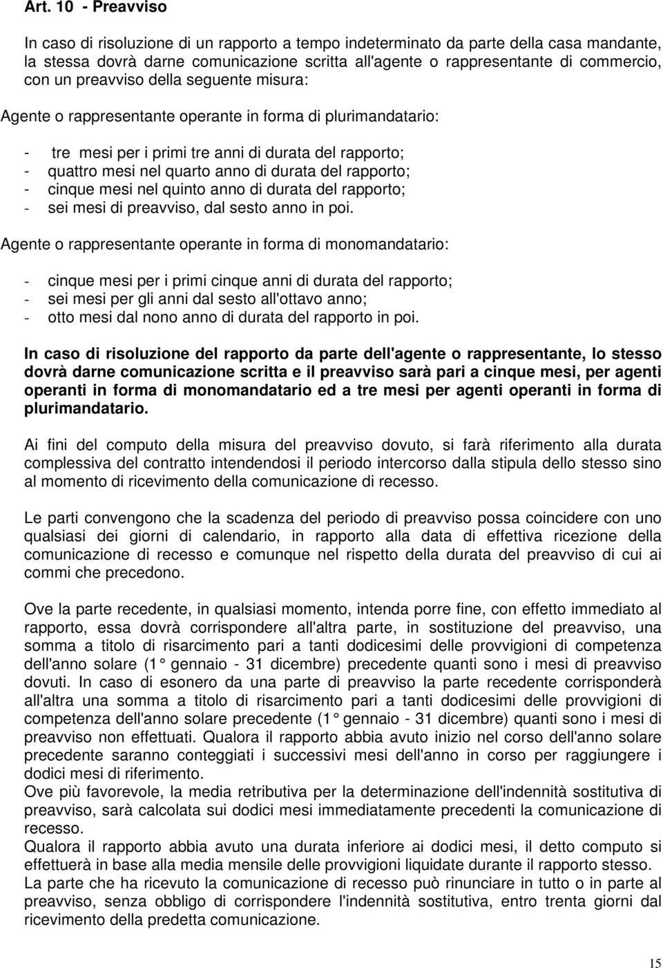 rapporto; - cinque mesi nel quinto anno di durata del rapporto; - sei mesi di preavviso, dal sesto anno in poi.