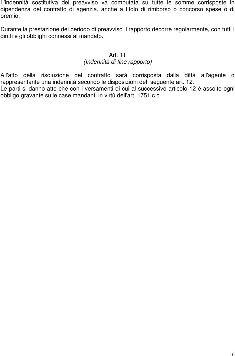 11 (Indennità di fine rapporto) All'atto della risoluzione del contratto sarà corrisposta dalla ditta all'agente o rappresentante una indennità secondo le disposizioni