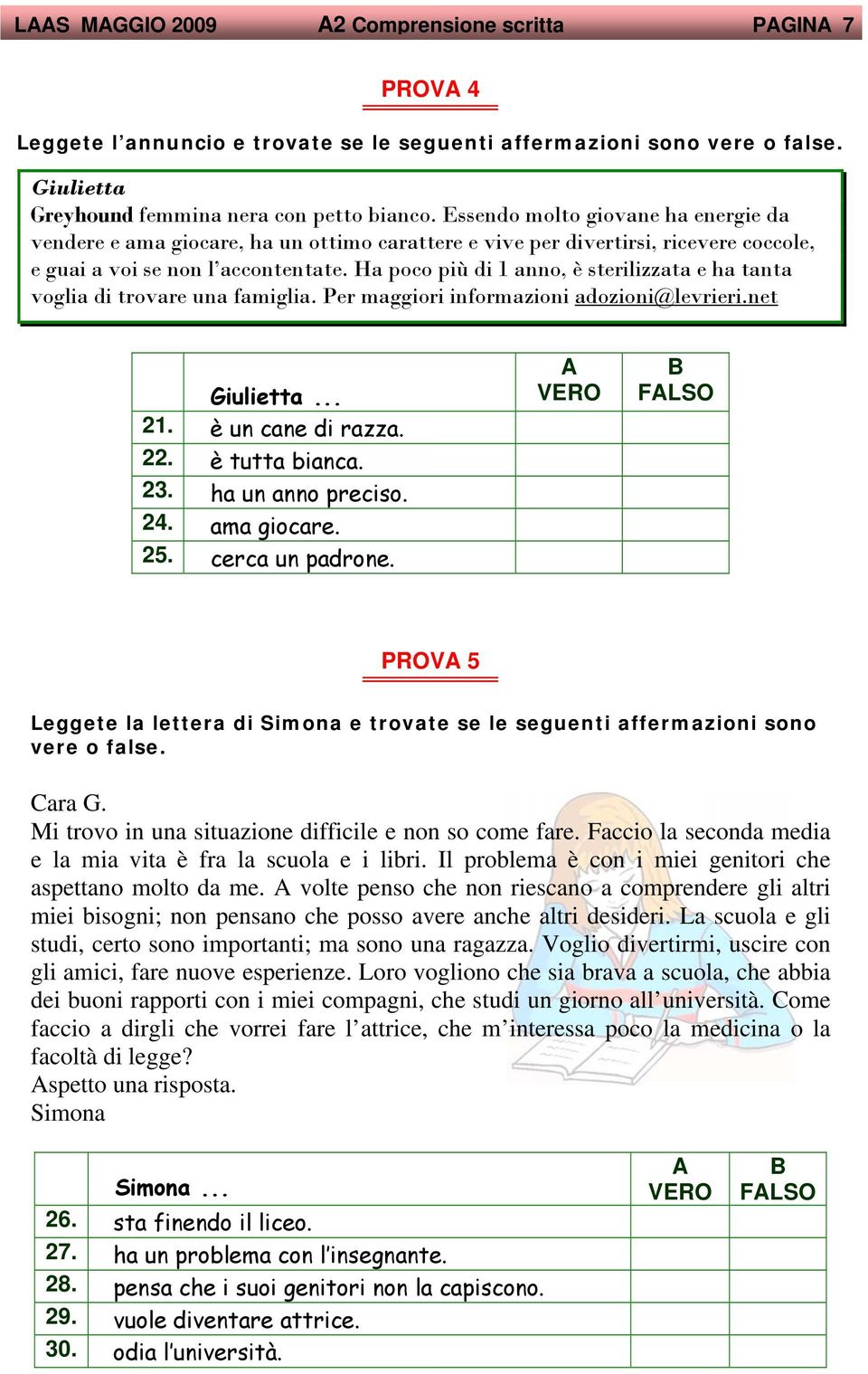 Ha poco più di 1 anno, è sterilizzata e ha tanta voglia di trovare una famiglia. Per maggiori informazioni adozioni@levrieri.net Giulietta... 21. è un cane di razza. 22. è tutta bianca. 23.