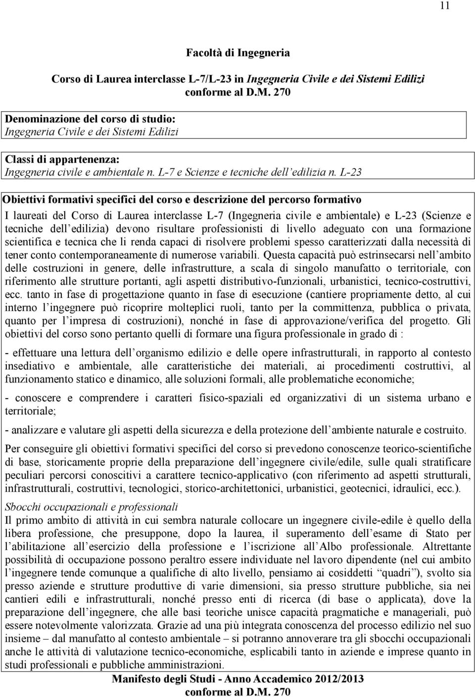 Obiettivi formativi specifici del corso e descrizione del percorso formativo I laureati del Corso di Laurea interclasse L-7 (Ingegneria civile e ambientale) e L-23 (Scienze e tecniche dell edilizia)