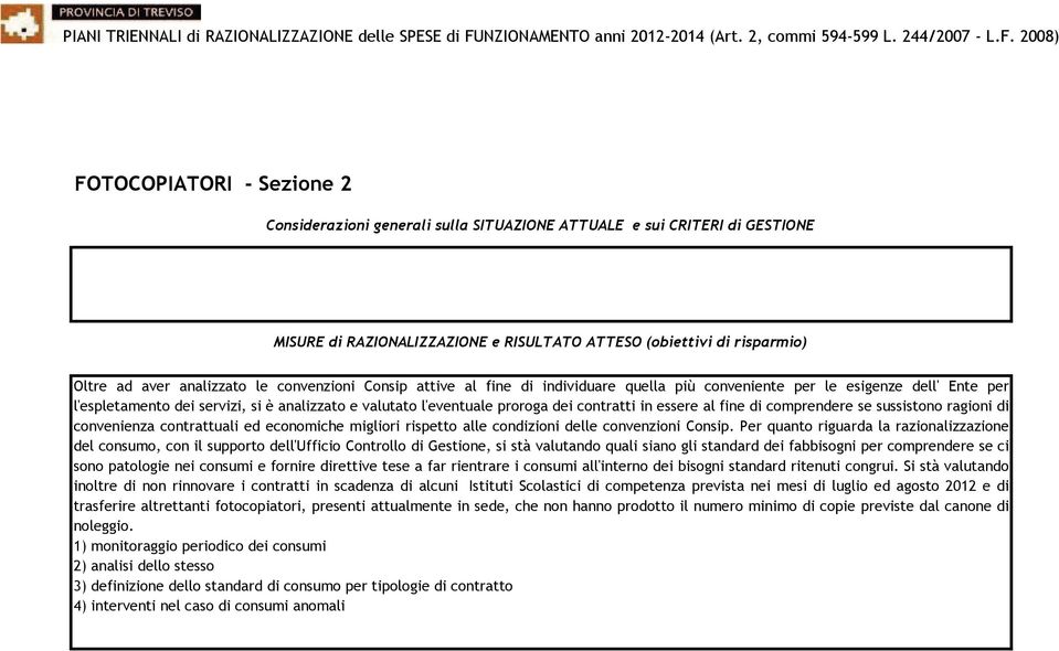 essere al fine di comprendere se sussistono ragioni di convenienza contrattuali ed economiche migliori rispetto alle condizioni delle convenzioni Consip.