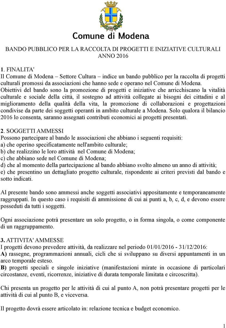 Obiettivi del bando sono la promozione di progetti e iniziative che arricchiscano la vitalità culturale e sociale della città, il sostegno ad attività collegate ai bisogni dei cittadini e al