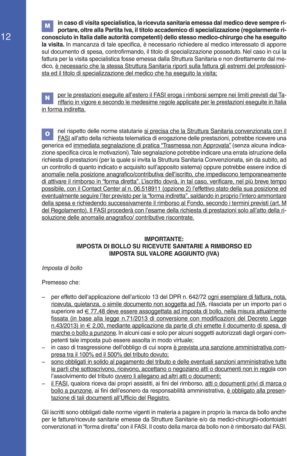 In mancanza di tale specifica, è necessario richiedere al medico interessato di apporre sul documento di spesa, controfirmando, il titolo di specializzazione posseduto.