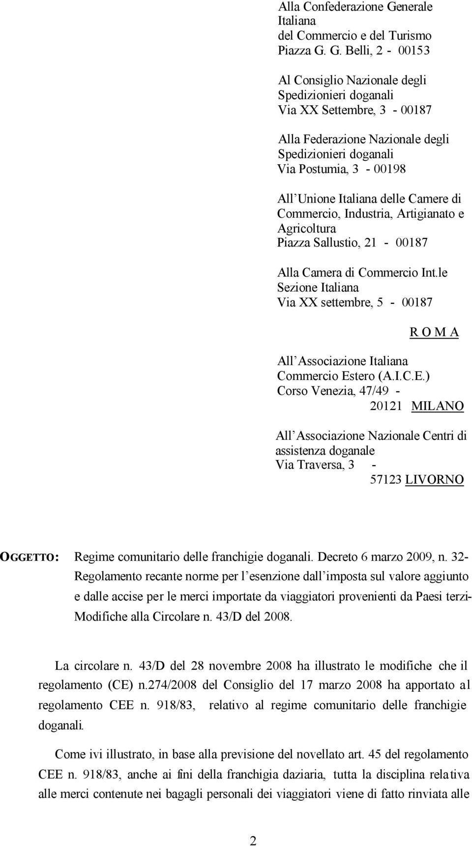 G. Belli, 2-00153 Al Consiglio Nazionale degli Spedizionieri doganali Via XX Settembre, 3-00187 Alla Federazione Nazionale degli Spedizionieri doganali Via Postumia, 3-00198 All Unione Italiana delle