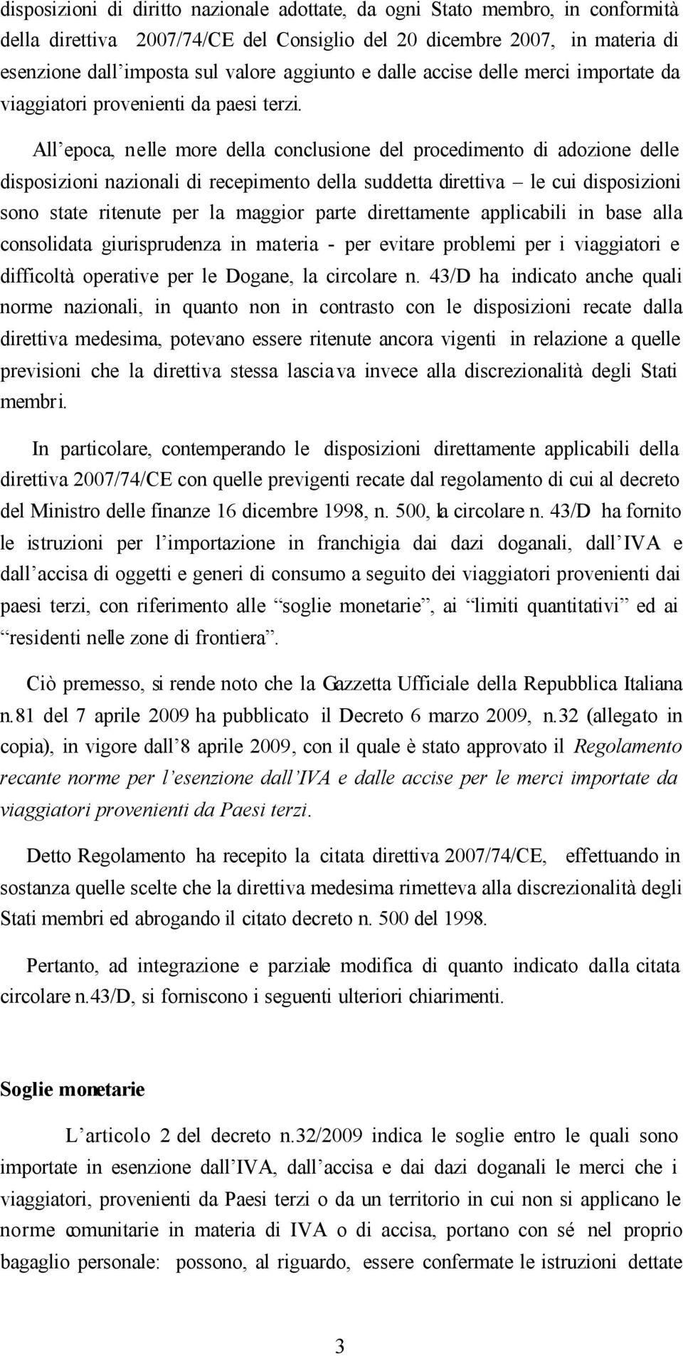 All epoca, nelle more della conclusione del procedimento di adozione delle disposizioni nazionali di recepimento della suddetta direttiva le cui disposizioni sono state ritenute per la maggior parte