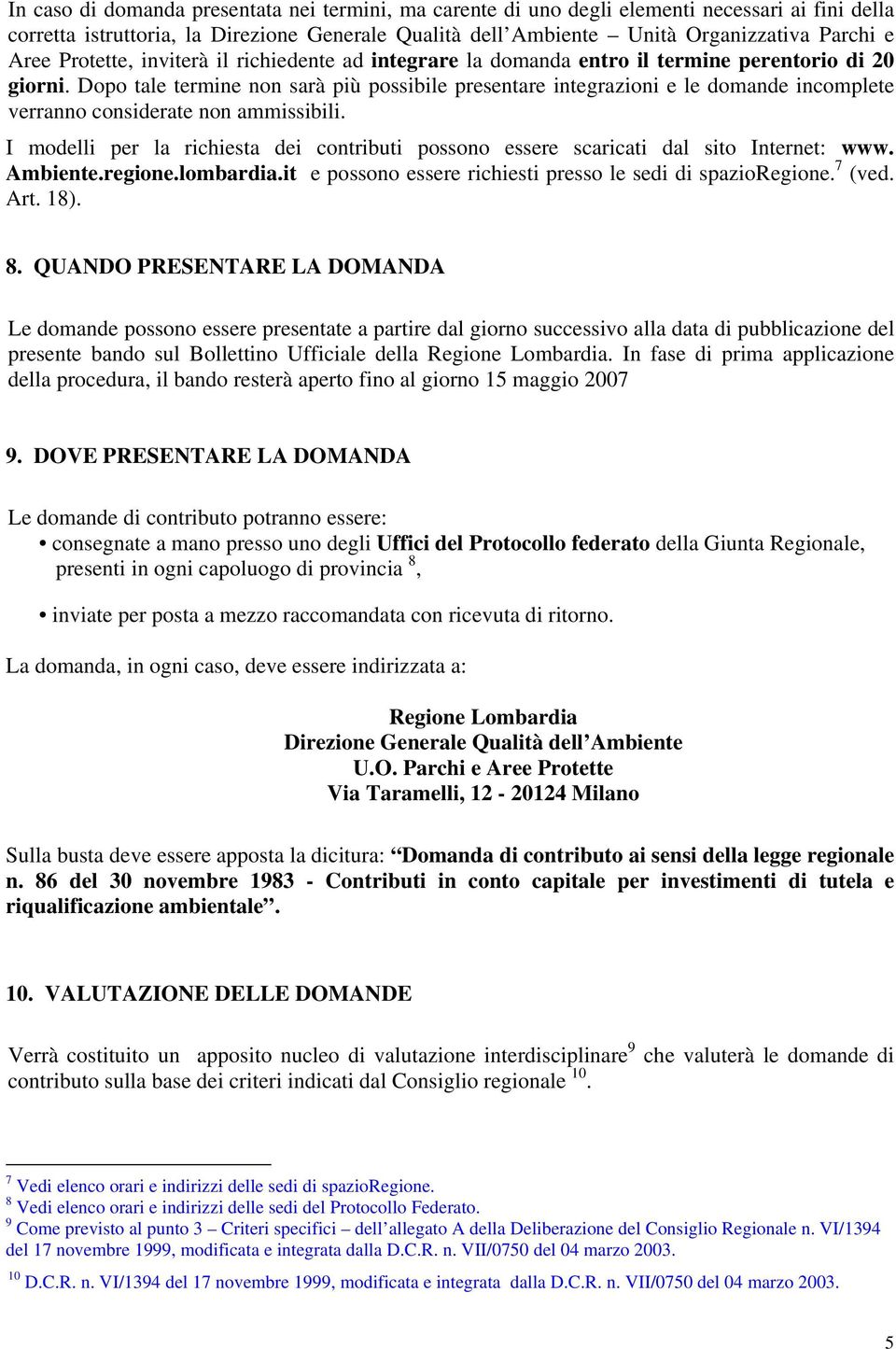 Dopo tale termine non sarà più possibile presentare integrazioni e le domande incomplete verranno considerate non ammissibili.