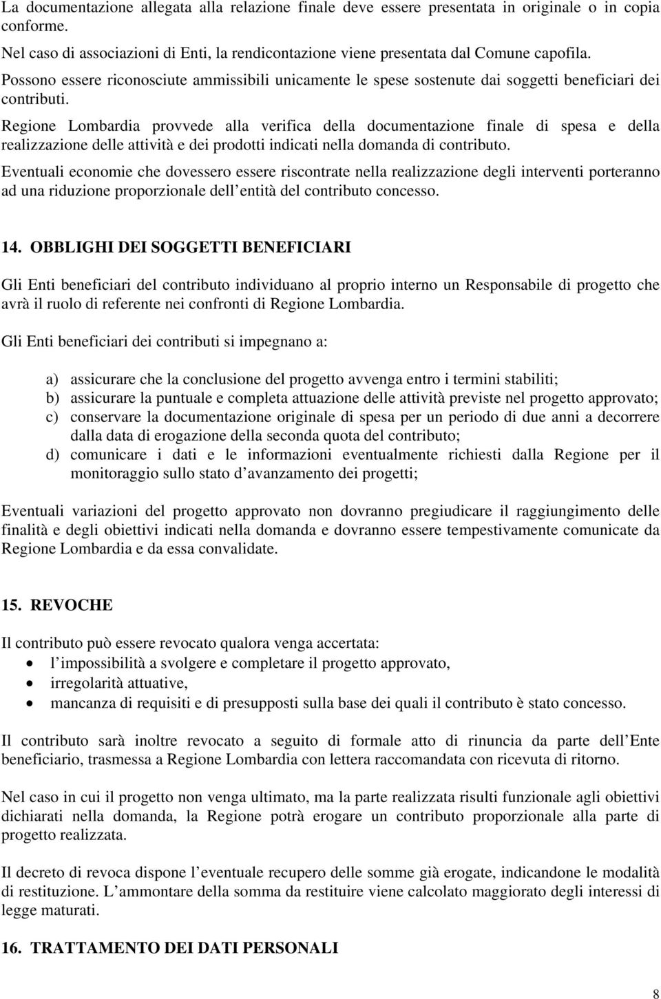 Regione Lombardia provvede alla verifica della documentazione finale di spesa e della realizzazione delle attività e dei prodotti indicati nella domanda di contributo.