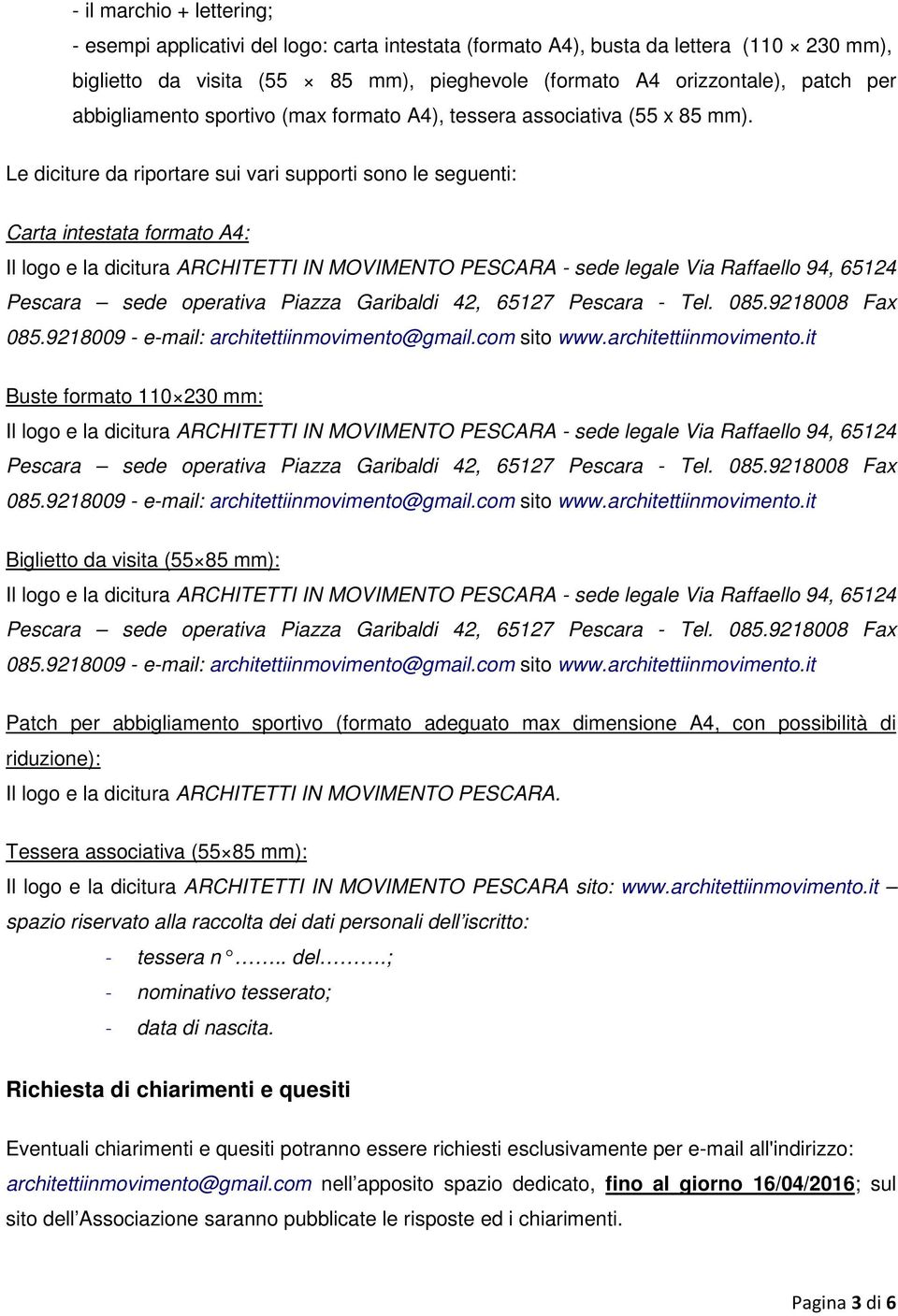 Le diciture da riportare sui vari supporti sono le seguenti: Carta intestata formato A4: Il logo e la dicitura ARCHITETTI IN MOVIMENTO PESCARA - sede legale Via Raffaello 94, 65124 Pescara sede