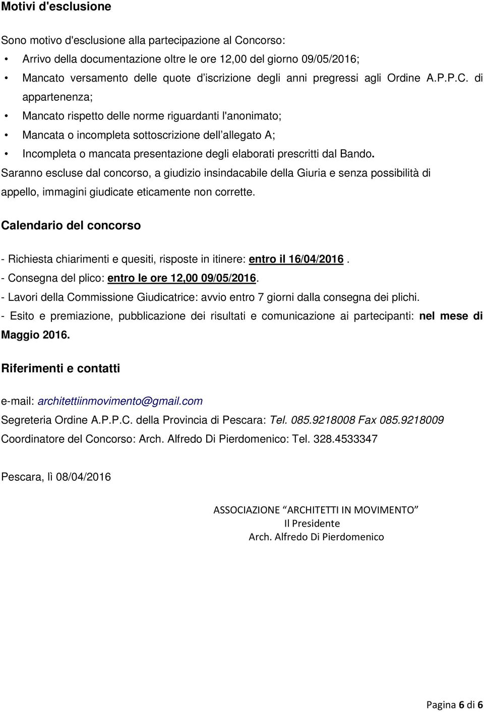 di appartenenza; Mancato rispetto delle norme riguardanti l'anonimato; Mancata o incompleta sottoscrizione dell allegato A; Incompleta o mancata presentazione degli elaborati prescritti dal Bando.