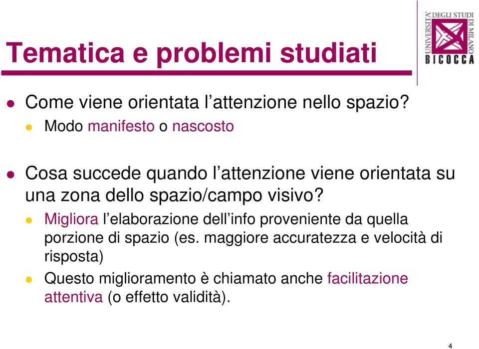 spazio/campo visivo? Migliora l elaborazione dell info proveniente da quella porzione di spazio (es.