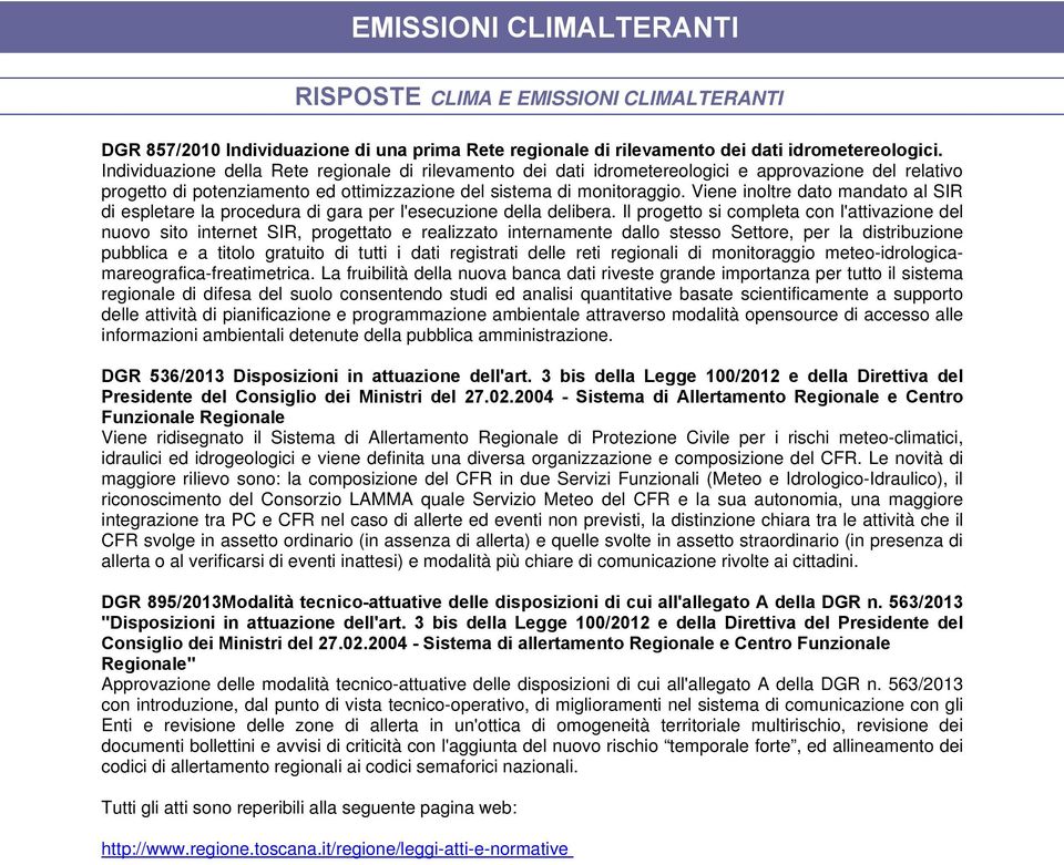 Viene inoltre dato mandato al SIR di espletare la procedura di gara per l'esecuzione della delibera.