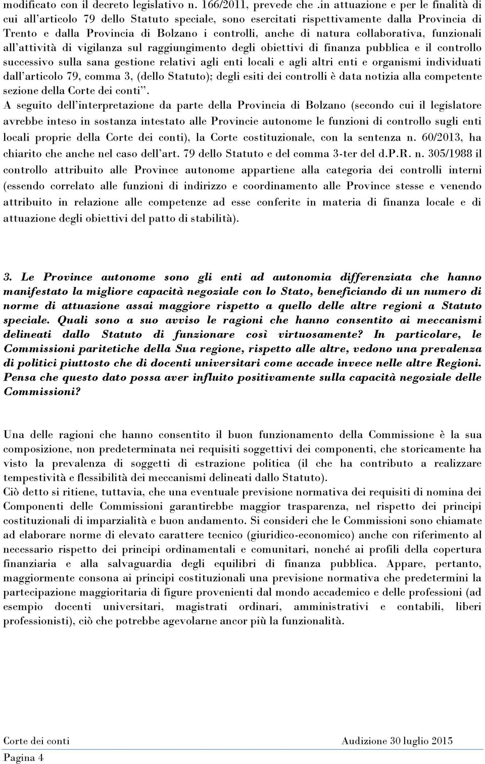 collaborativa, funzionali all attività di vigilanza sul raggiungimento degli obiettivi di finanza pubblica e il controllo successivo sulla sana gestione relativi agli enti locali e agli altri enti e