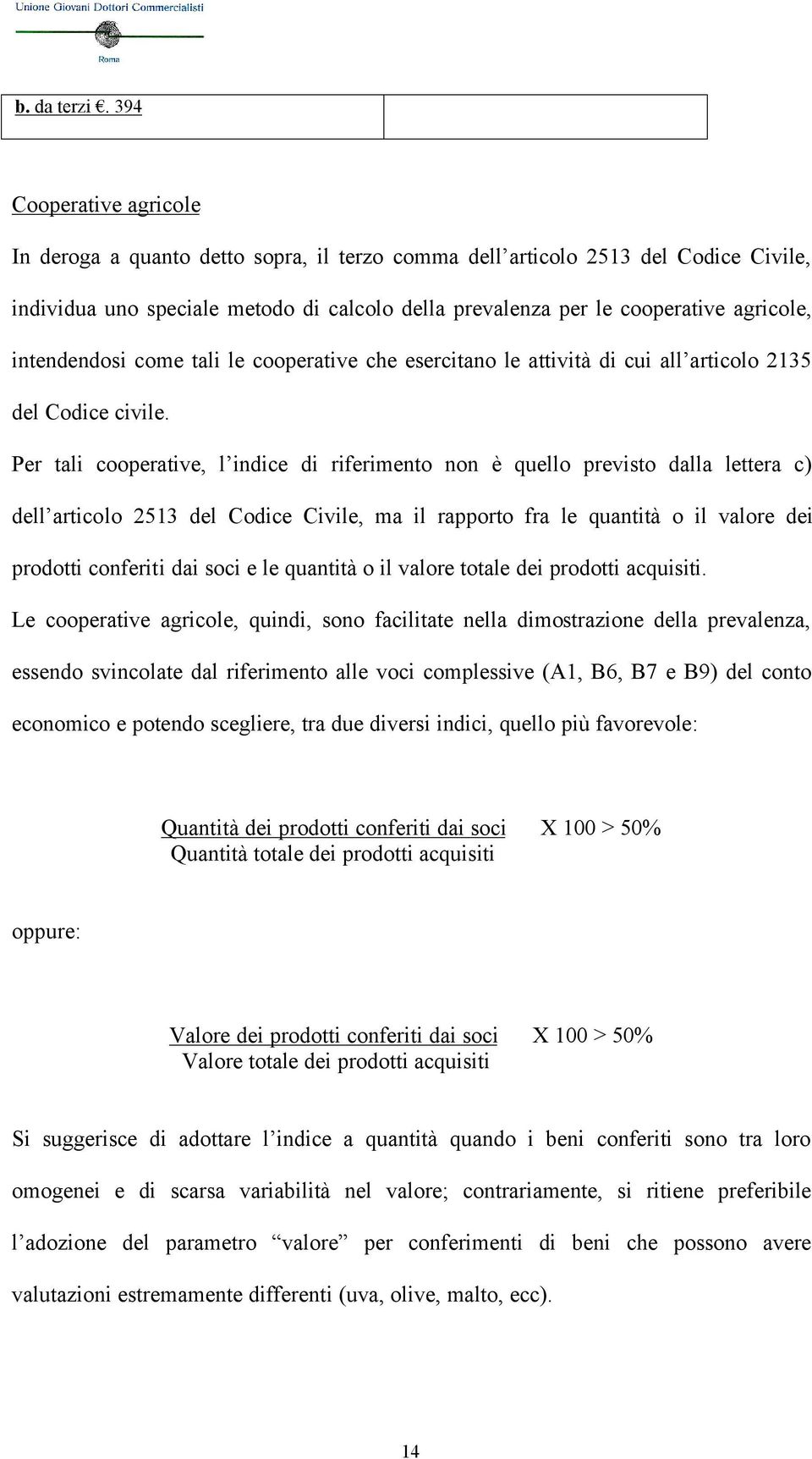 intendendosi come tali le cooperative che esercitano le attività di cui all articolo 2135 del Codice civile.