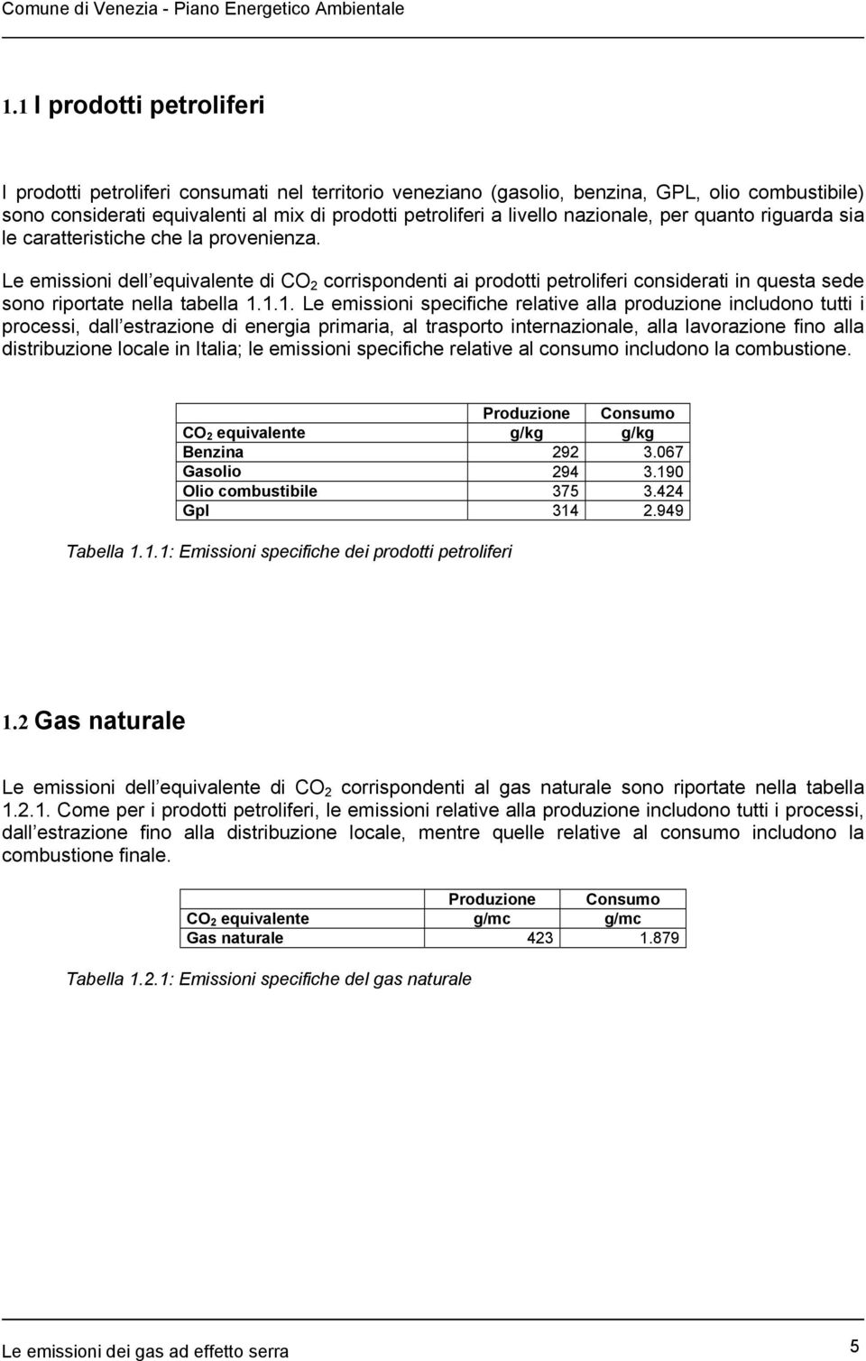 Le emissioni dell equivalente di CO 2 corrispondenti ai prodotti petroliferi considerati in questa sede sono riportate nella tabella 1.