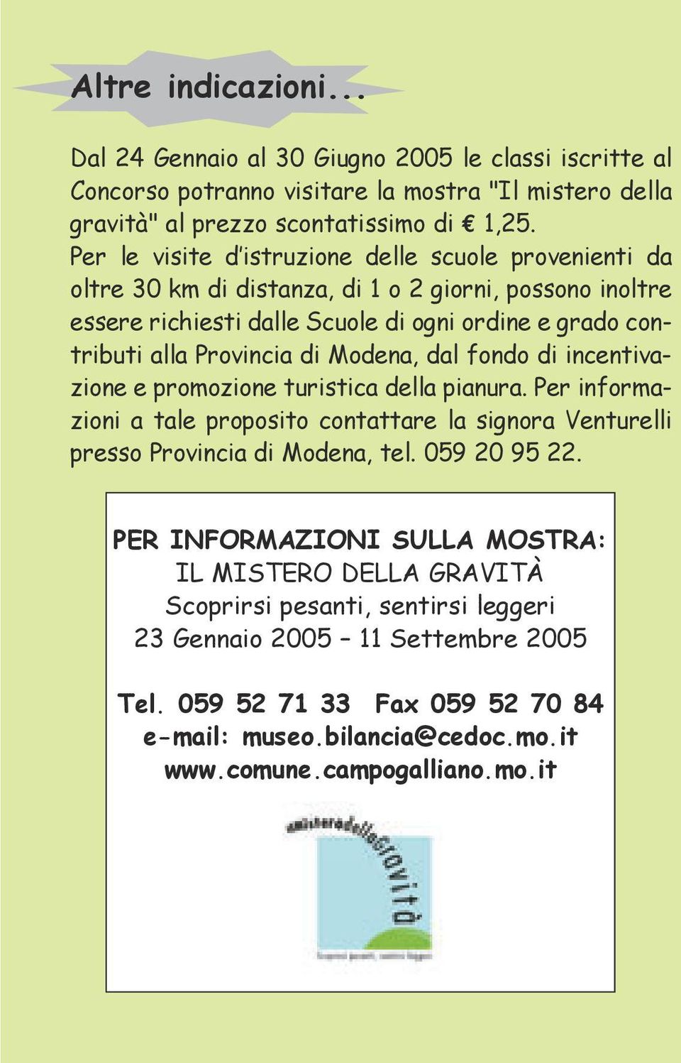 Modena, dal fondo di incentivazione e promozione turistica della pianura. Per informazioni a tale proposito contattare la signora Venturelli presso Provincia di Modena, tel. 059 20 95 22.