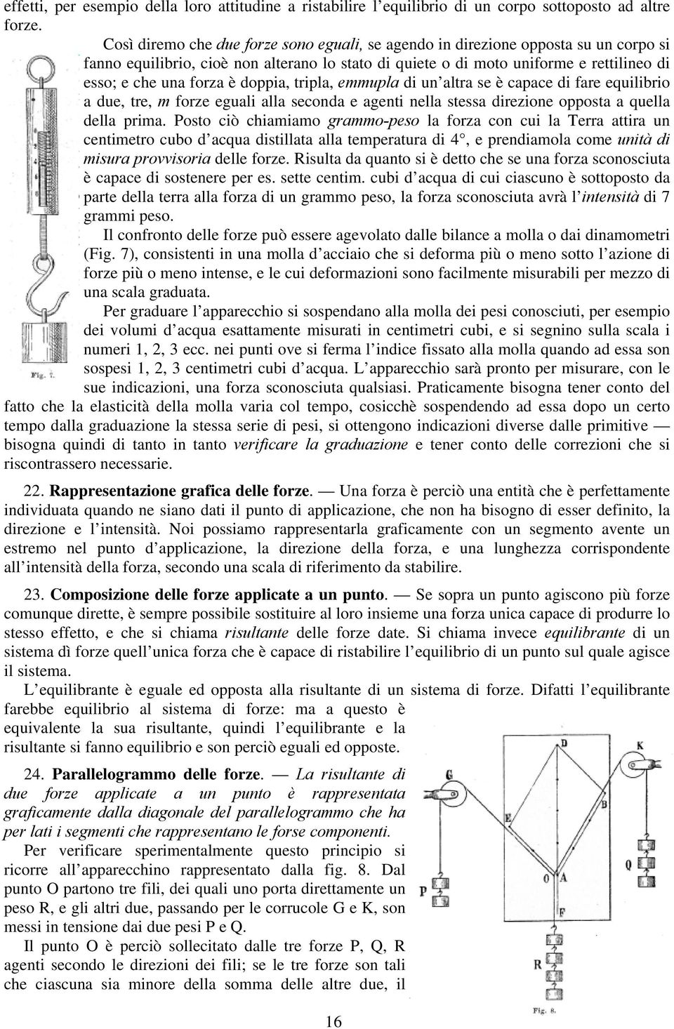 doppia, tripla, emmupla di un altra se è capace di fare equilibrio a due, tre, m forze eguali alla seconda e agenti nella stessa direzione opposta a quella della prima.