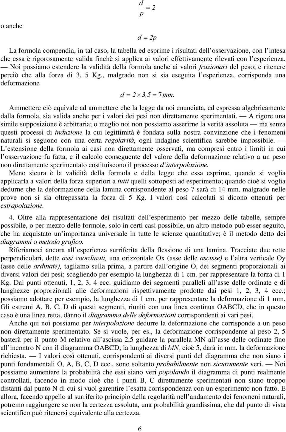 , malgrado non si sia eseguita l esperienza, corrisponda una deformazione d = 2 3,5 = 7mm.