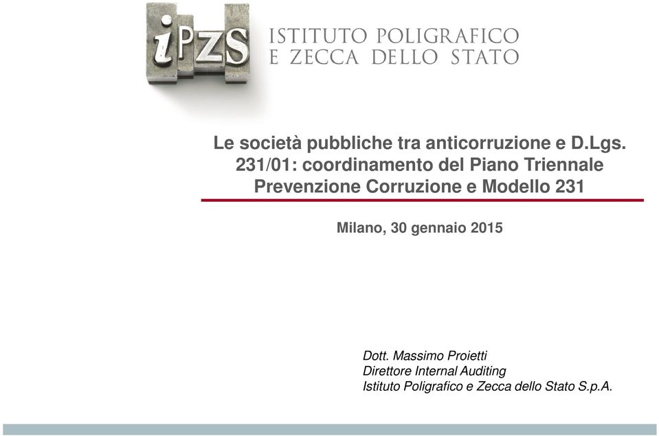 Corruzione e Modello 231 Milano, 30 gennaio 2015 Dott.