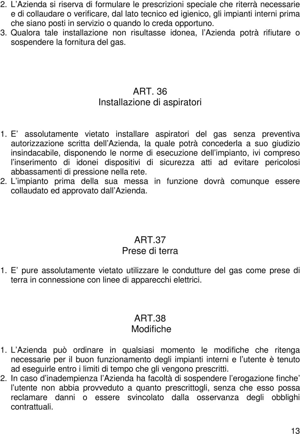 E assolutamente vietato installare aspiratori del gas senza preventiva autorizzazione scritta dell Azienda, la quale potrà concederla a suo giudizio insindacabile, disponendo le norme di esecuzione