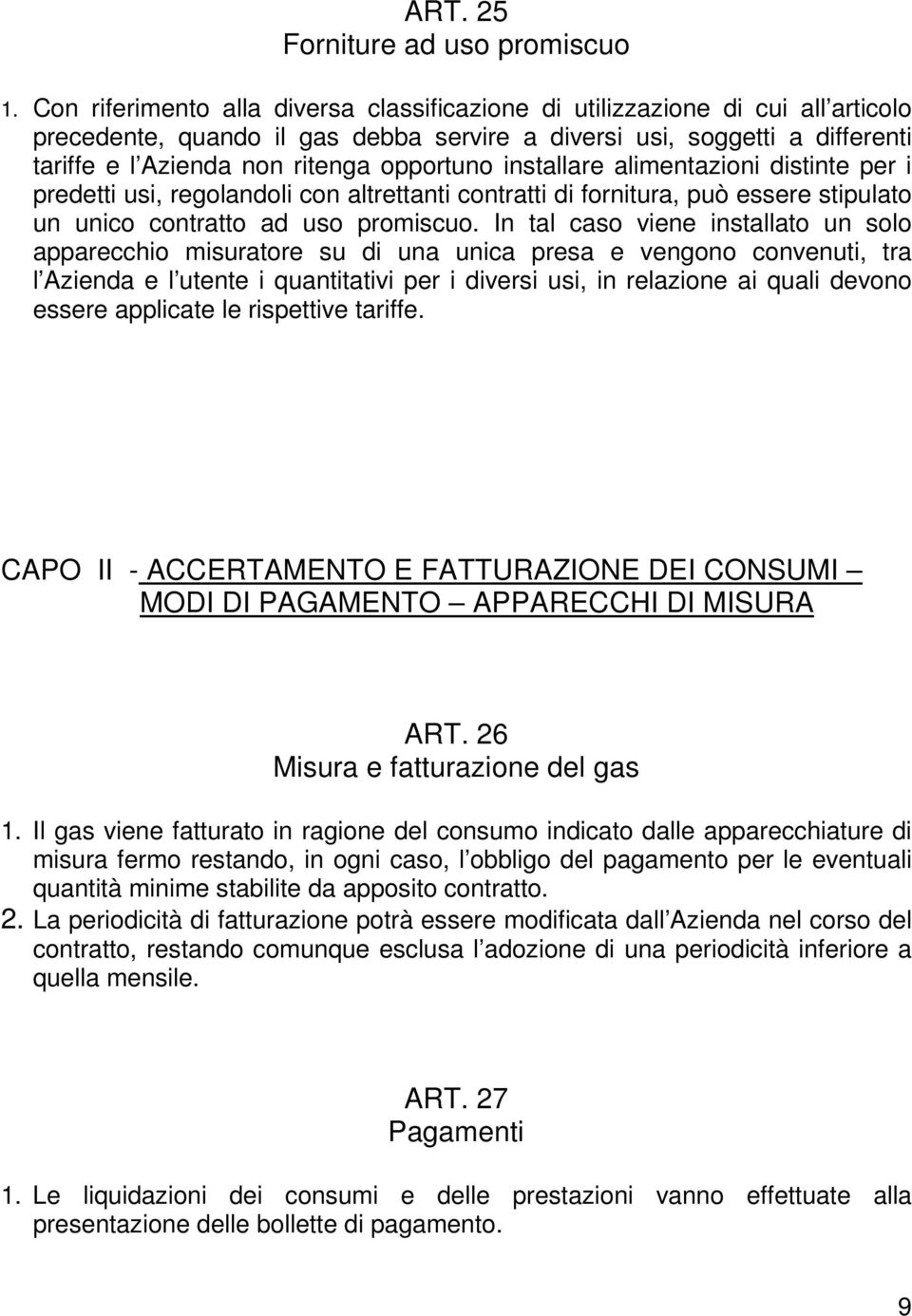 opportuno installare alimentazioni distinte per i predetti usi, regolandoli con altrettanti contratti di fornitura, può essere stipulato un unico contratto ad uso promiscuo.