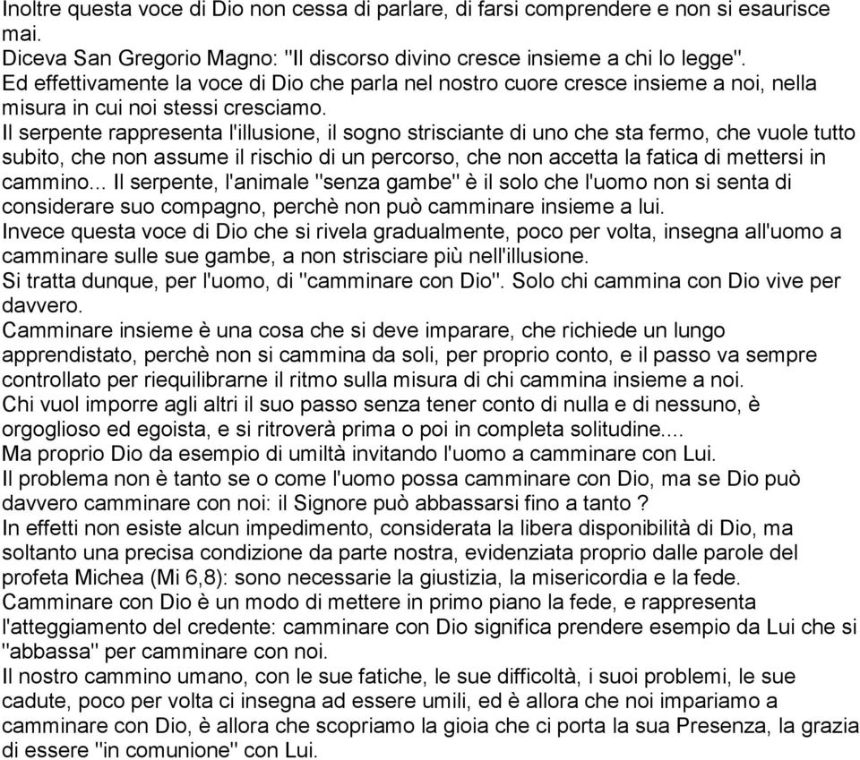 Il serpente rappresenta l'illusione, il sogno strisciante di uno che sta fermo, che vuole tutto subito, che non assume il rischio di un percorso, che non accetta la fatica di mettersi in cammino.