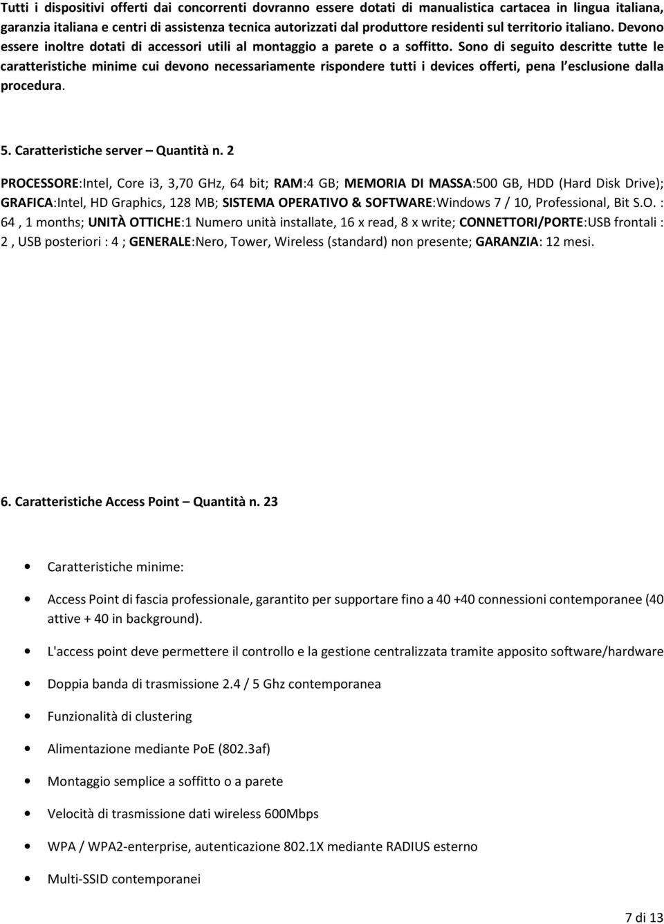 Sono di seguito descritte tutte le caratteristiche minime cui devono necessariamente rispondere tutti i devices offerti, pena l esclusione dalla procedura. 5. Caratteristiche server Quantità n.