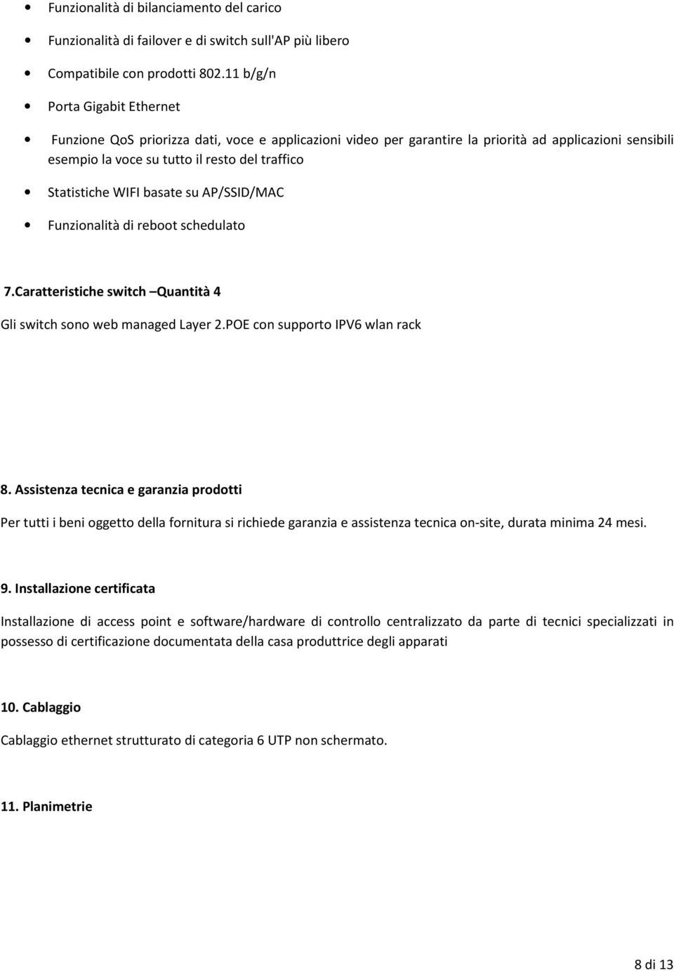 WIFI basate su AP/SSID/MAC Funzionalità di reboot schedulato 7.Caratteristiche switch Quantità 4 Gli switch sono web managed Layer 2.POE con supporto IPV6 wlan rack 8.