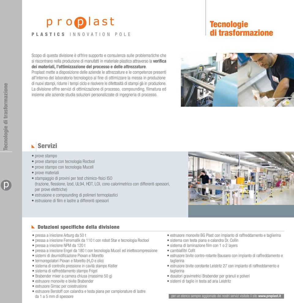 Proplast mette a disposizione delle aziende le attrezzature e le competenze presenti all interno del laboratorio tecnologico al fine di ottimizzare la messa in produzione di nuovi stampi, ridurre i