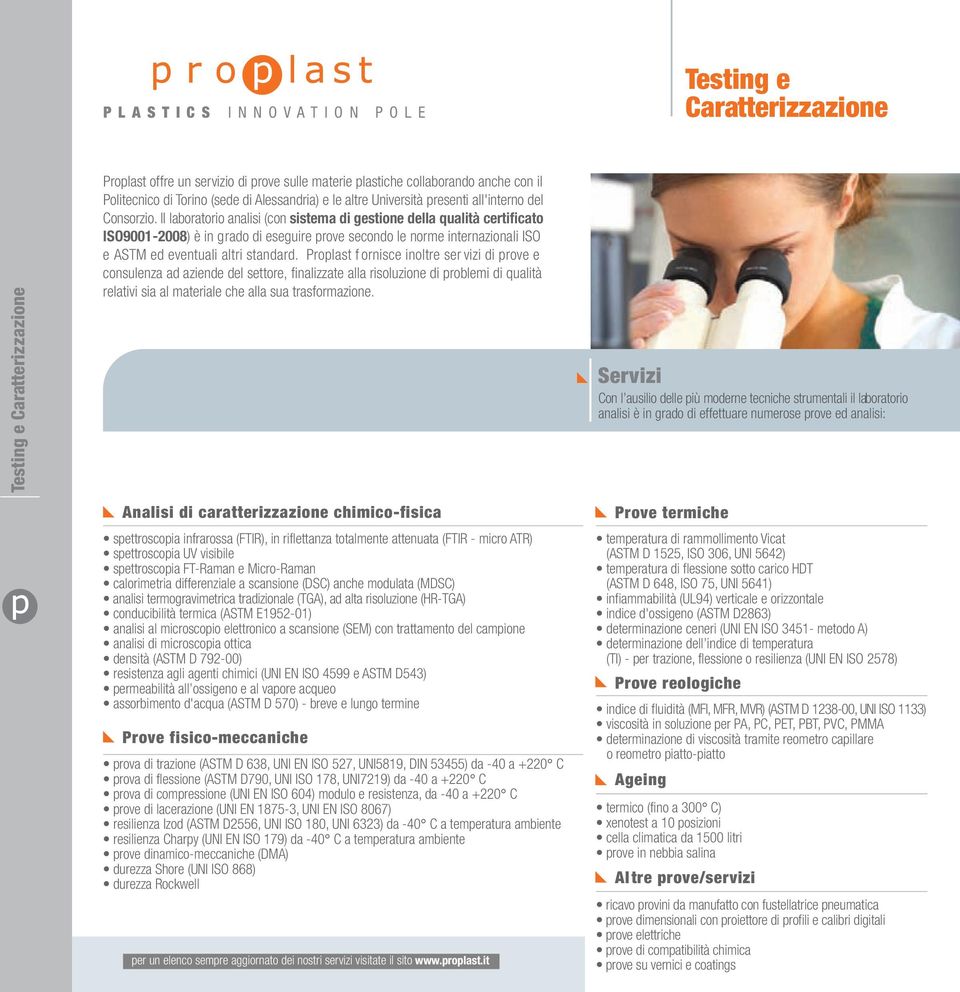 ll laboratorio analisi (con sistema di gestione della qualità certificato ISO9001-2008) è in grado di eseguire prove secondo le norme internazionali ISO e ASTM ed eventuali altri standard.