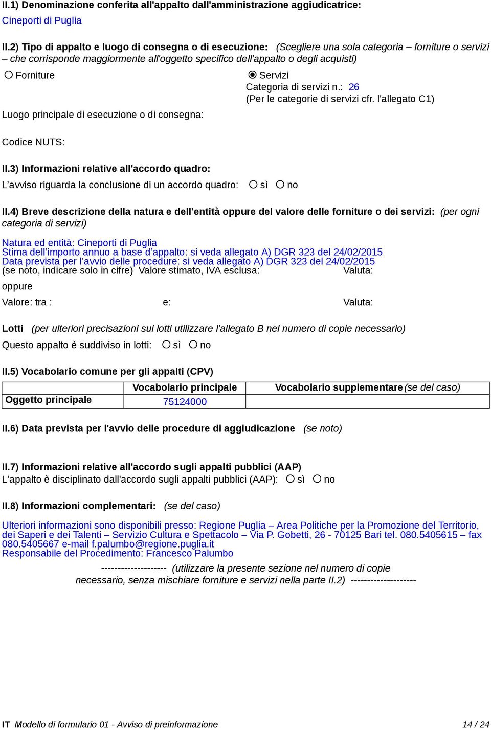 Valore stimato, IVA esclusa: Valuta: Valore: tra : e: Valuta: Oggetto principale 75124000 _ Ulteriori informazioni sono disponibili presso: Regione Puglia Area Politiche