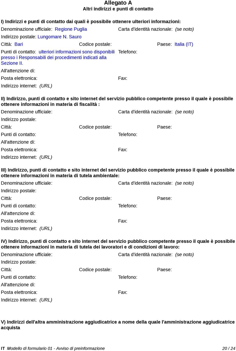 Sauro Carta d'identità nazionale: (se noto) Città: Bari Codice postale: Paese: Italia (IT) Punti di contatto: ulteriori informazioni sono disponibili presso i Responsabili dei procedimenti indicati